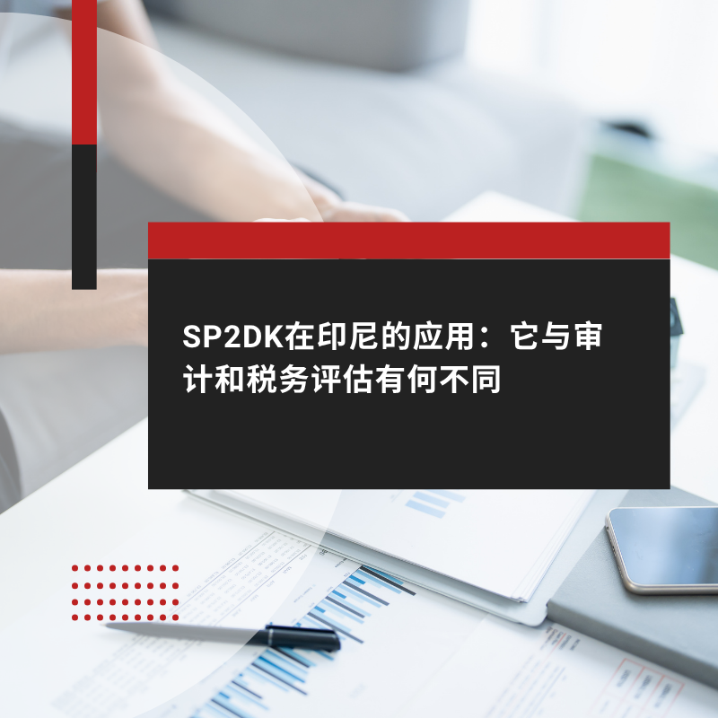 SP2DK在印尼的应用：它与审计和税务评估有何不同